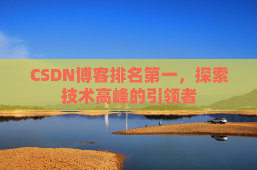 CSDN博客排名第一，探索技术高峰的引领者