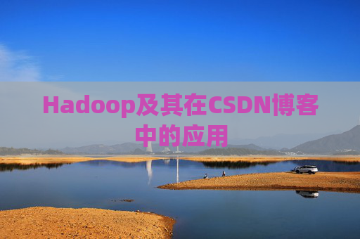 Hadoop及其在CSDN博客中的应用